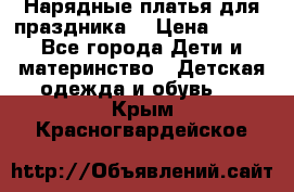 Нарядные платья для праздника. › Цена ­ 500 - Все города Дети и материнство » Детская одежда и обувь   . Крым,Красногвардейское